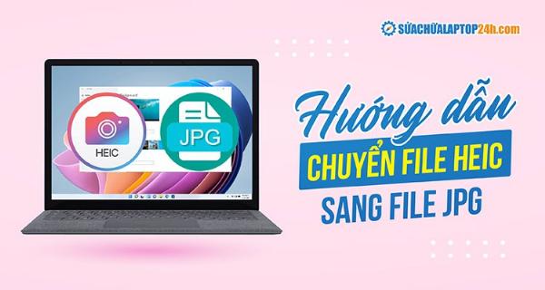 Hướng dẫn chuyển đổi file HEIC sang JPEG bằng công cụ trực tuyến