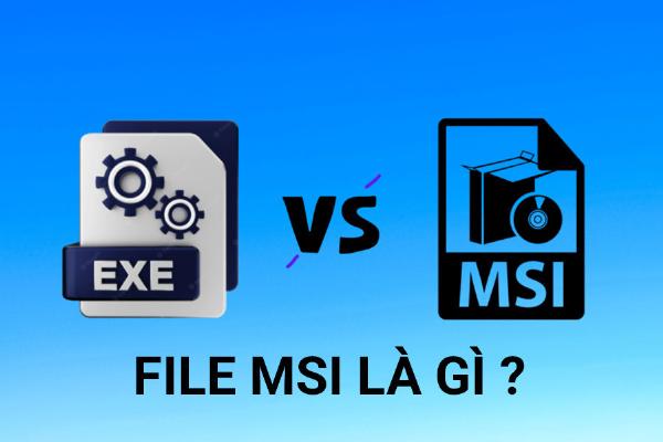 File MSI là gì? Tìm hiểu từ A-Z về File MSI trong Cài đặt Phần mềm